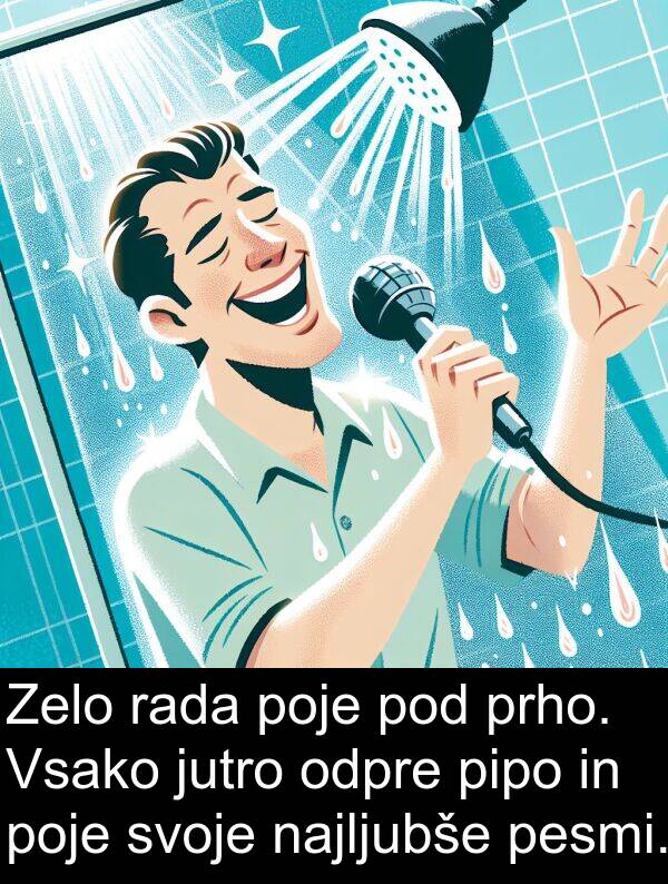 odpre: Zelo rada poje pod prho. Vsako jutro odpre pipo in poje svoje najljubše pesmi.