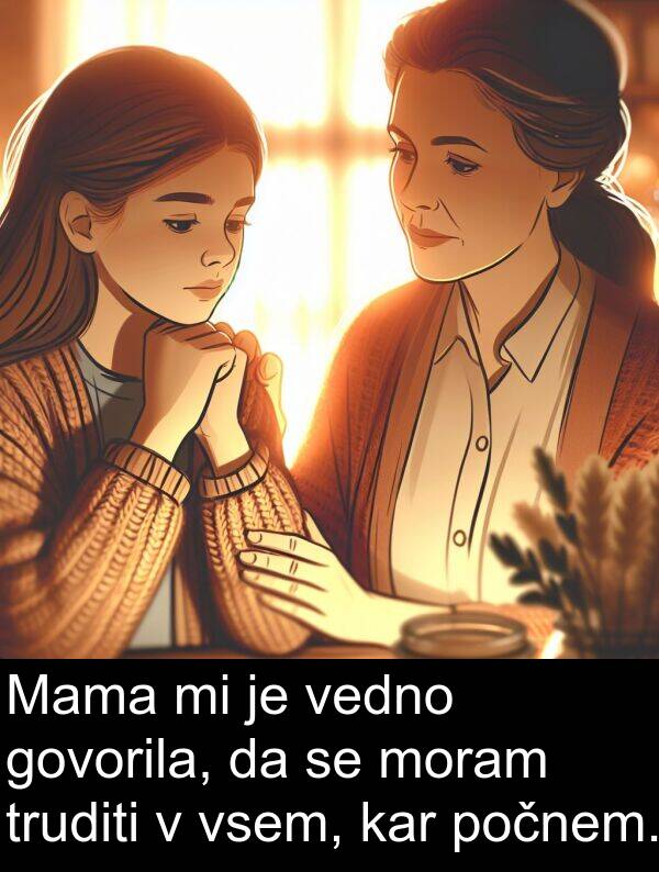 moram: Mama mi je vedno govorila, da se moram truditi v vsem, kar počnem.