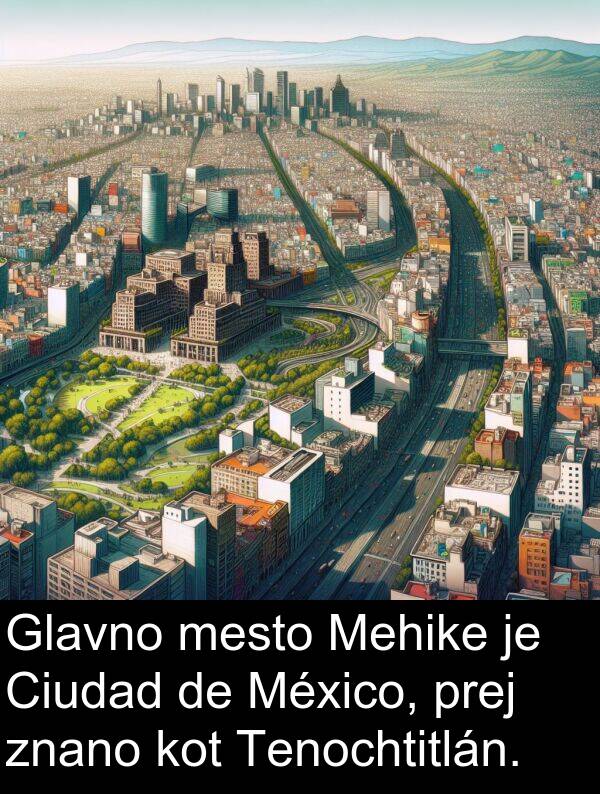 prej: Glavno mesto Mehike je Ciudad de México, prej znano kot Tenochtitlán.