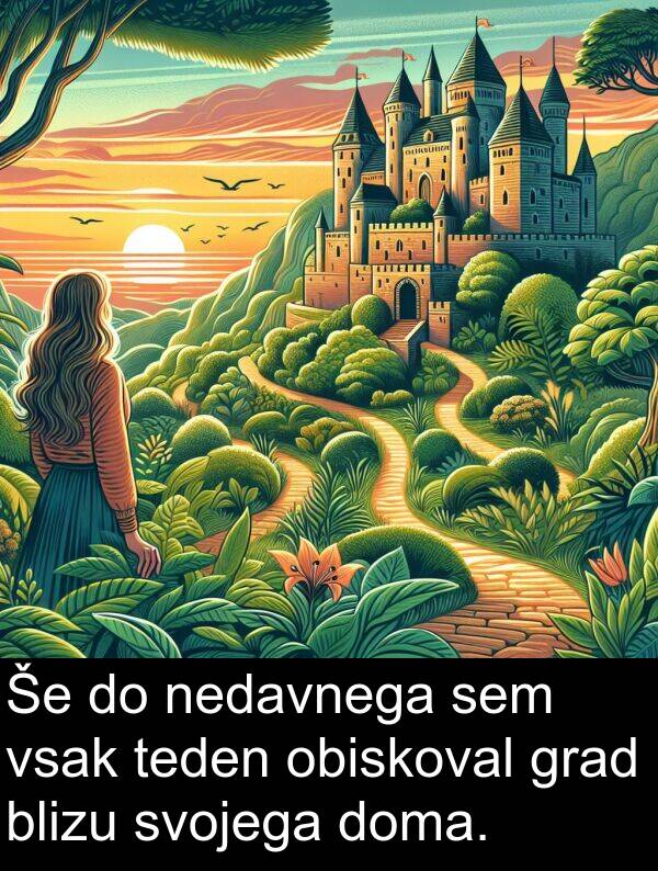 svojega: Še do nedavnega sem vsak teden obiskoval grad blizu svojega doma.