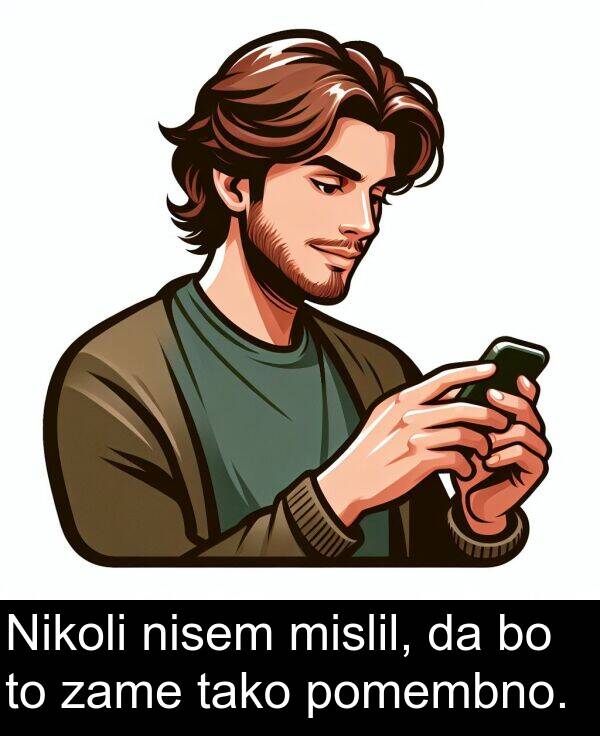 pomembno: Nikoli nisem mislil, da bo to zame tako pomembno.