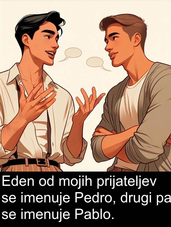 mojih: Eden od mojih prijateljev se imenuje Pedro, drugi pa se imenuje Pablo.