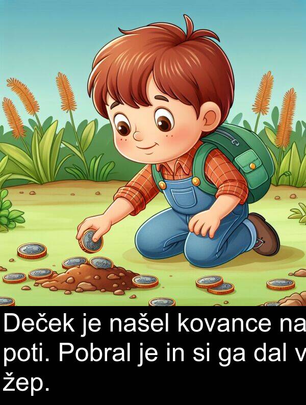 žep: Deček je našel kovance na poti. Pobral je in si ga dal v žep.