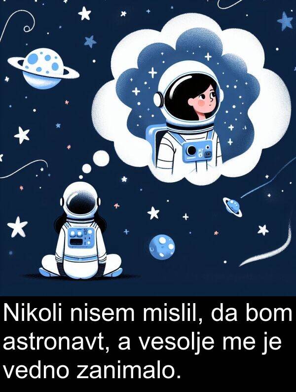 bom: Nikoli nisem mislil, da bom astronavt, a vesolje me je vedno zanimalo.