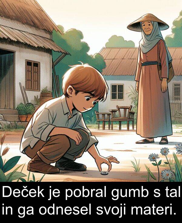 materi: Deček je pobral gumb s tal in ga odnesel svoji materi.