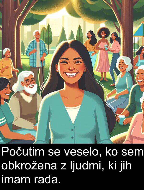obkrožena: Počutim se veselo, ko sem obkrožena z ljudmi, ki jih imam rada.