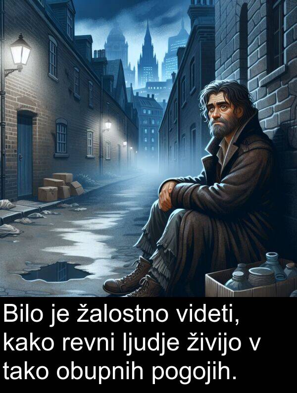 žalostno: Bilo je žalostno videti, kako revni ljudje živijo v tako obupnih pogojih.