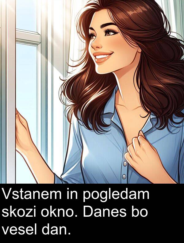 okno: Vstanem in pogledam skozi okno. Danes bo vesel dan.