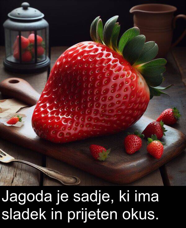sadje: Jagoda je sadje, ki ima sladek in prijeten okus.