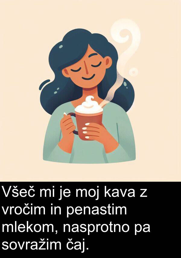 moj: Všeč mi je moj kava z vročim in penastim mlekom, nasprotno pa sovražim čaj.