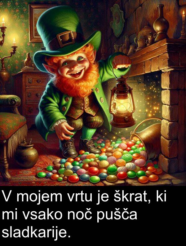 škrat: V mojem vrtu je škrat, ki mi vsako noč pušča sladkarije.
