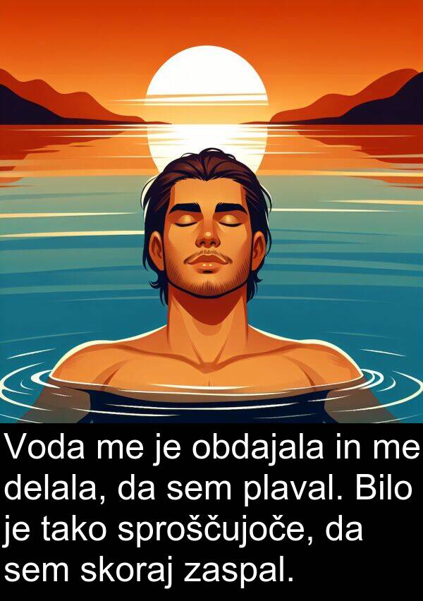 obdajala: Voda me je obdajala in me delala, da sem plaval. Bilo je tako sproščujoče, da sem skoraj zaspal.
