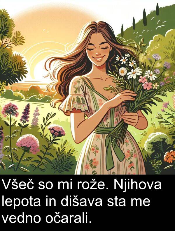 rože: Všeč so mi rože. Njihova lepota in dišava sta me vedno očarali.