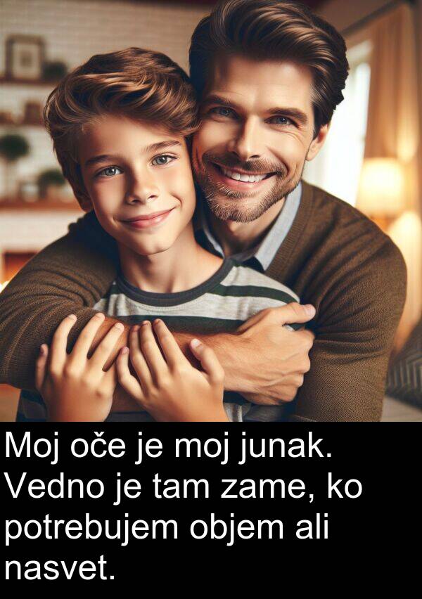 objem: Moj oče je moj junak. Vedno je tam zame, ko potrebujem objem ali nasvet.