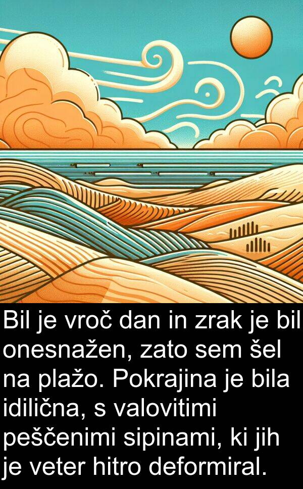 valovitimi: Bil je vroč dan in zrak je bil onesnažen, zato sem šel na plažo. Pokrajina je bila idilična, s valovitimi peščenimi sipinami, ki jih je veter hitro deformiral.