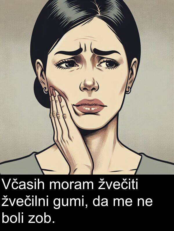 moram: Včasih moram žvečiti žvečilni gumi, da me ne boli zob.