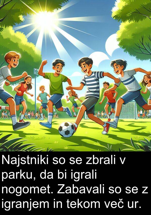 parku: Najstniki so se zbrali v parku, da bi igrali nogomet. Zabavali so se z igranjem in tekom več ur.