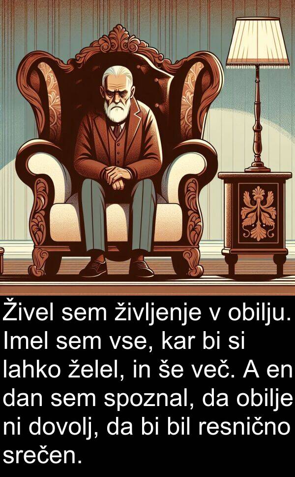 želel: Živel sem življenje v obilju. Imel sem vse, kar bi si lahko želel, in še več. A en dan sem spoznal, da obilje ni dovolj, da bi bil resnično srečen.