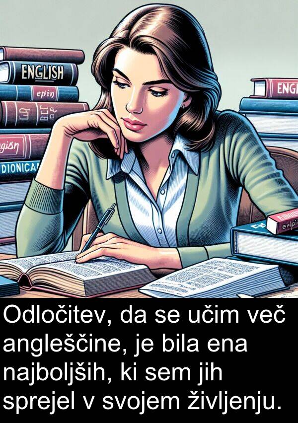 življenju: Odločitev, da se učim več angleščine, je bila ena najboljših, ki sem jih sprejel v svojem življenju.