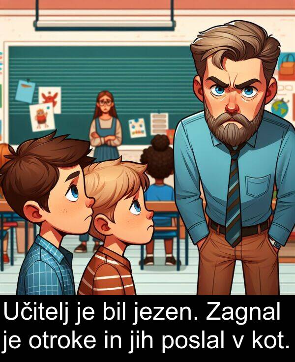 poslal: Učitelj je bil jezen. Zagnal je otroke in jih poslal v kot.
