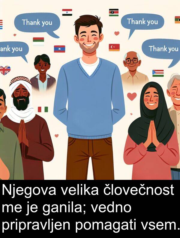 ganila: Njegova velika človečnost me je ganila; vedno pripravljen pomagati vsem.