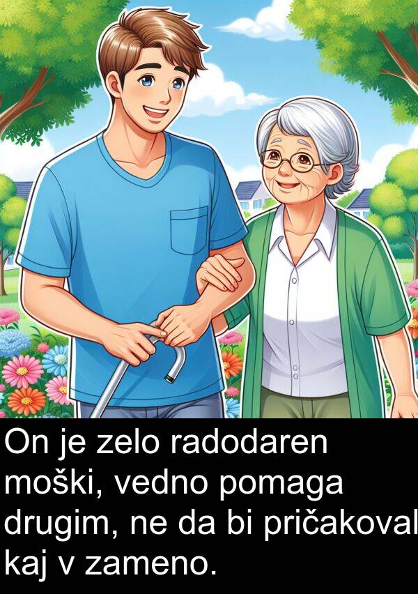 radodaren: On je zelo radodaren moški, vedno pomaga drugim, ne da bi pričakoval kaj v zameno.