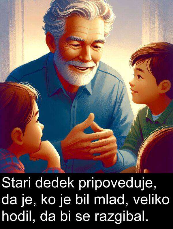 je: Stari dedek pripoveduje, da je, ko je bil mlad, veliko hodil, da bi se razgibal.