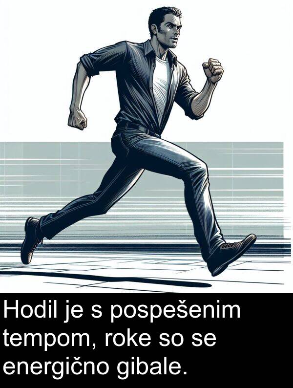 gibale: Hodil je s pospešenim tempom, roke so se energično gibale.