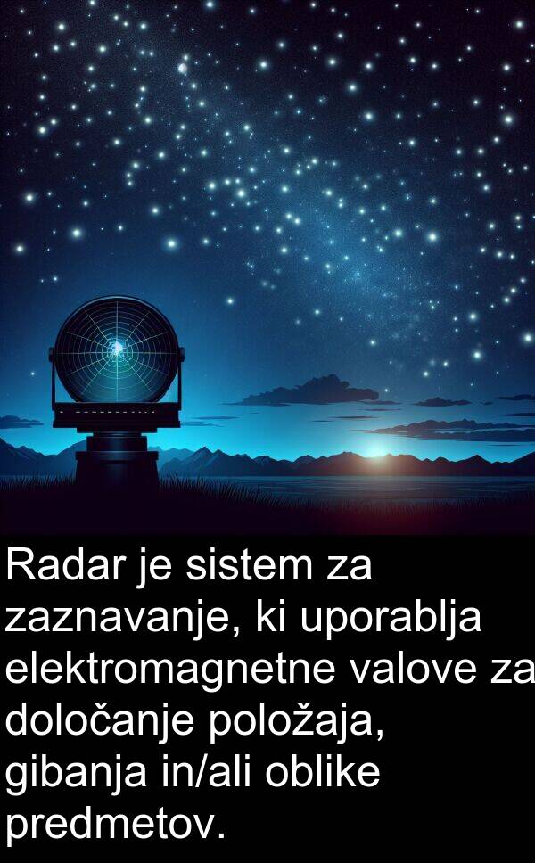 elektromagnetne: Radar je sistem za zaznavanje, ki uporablja elektromagnetne valove za določanje položaja, gibanja in/ali oblike predmetov.