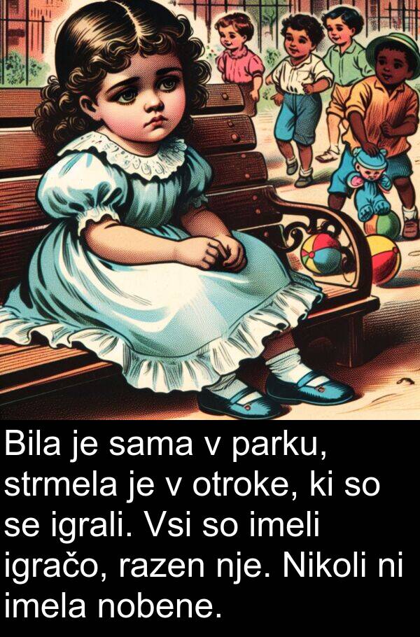 sama: Bila je sama v parku, strmela je v otroke, ki so se igrali. Vsi so imeli igračo, razen nje. Nikoli ni imela nobene.