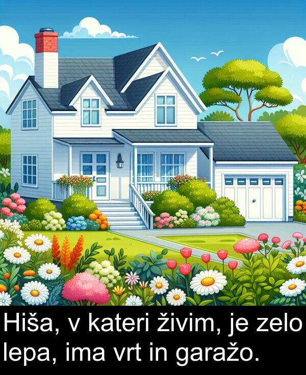 garažo: Hiša, v kateri živim, je zelo lepa, ima vrt in garažo.