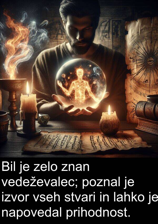 stvari: Bil je zelo znan vedeževalec; poznal je izvor vseh stvari in lahko je napovedal prihodnost.