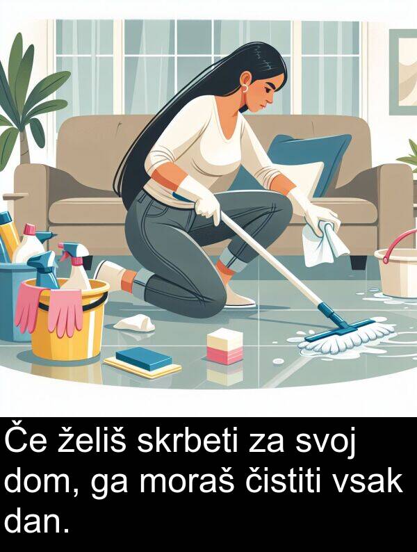 želiš: Če želiš skrbeti za svoj dom, ga moraš čistiti vsak dan.