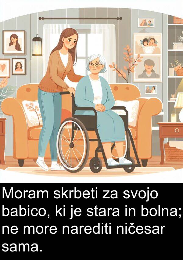 sama: Moram skrbeti za svojo babico, ki je stara in bolna; ne more narediti ničesar sama.
