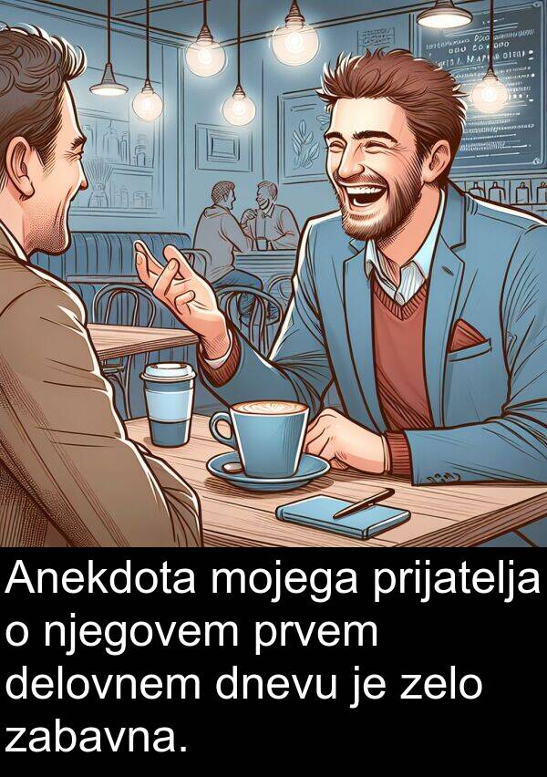 mojega: Anekdota mojega prijatelja o njegovem prvem delovnem dnevu je zelo zabavna.