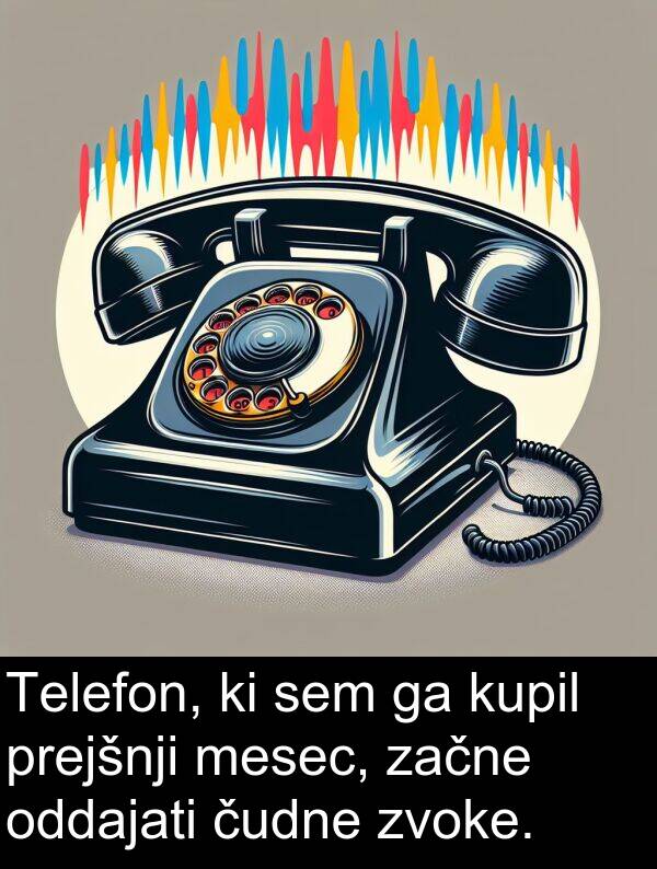 mesec: Telefon, ki sem ga kupil prejšnji mesec, začne oddajati čudne zvoke.