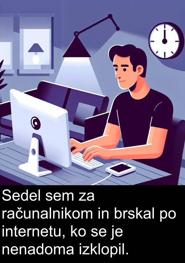 računalnikom: Sedel sem za računalnikom in brskal po internetu, ko se je nenadoma izklopil.
