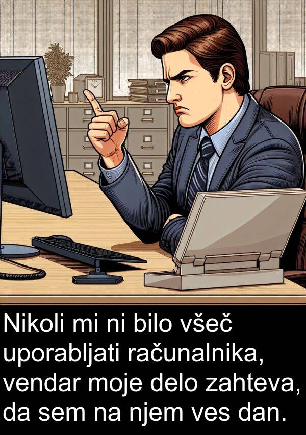 všeč: Nikoli mi ni bilo všeč uporabljati računalnika, vendar moje delo zahteva, da sem na njem ves dan.