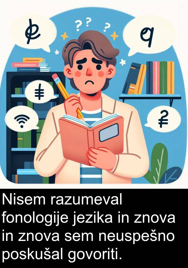 poskušal: Nisem razumeval fonologije jezika in znova in znova sem neuspešno poskušal govoriti.