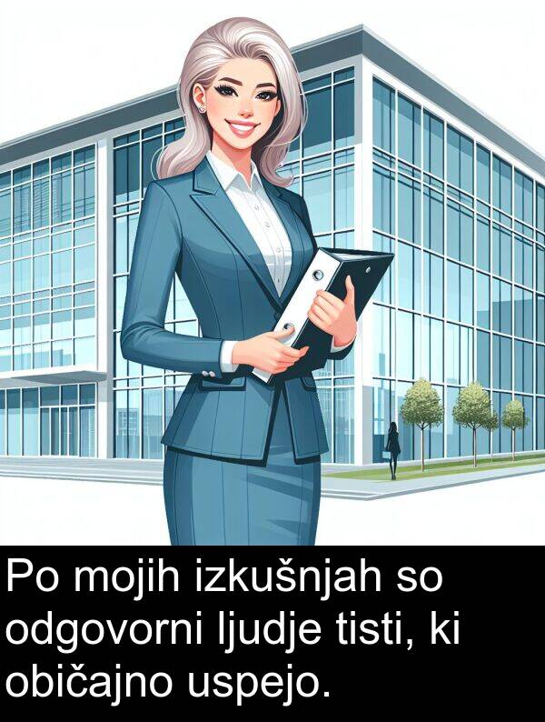 običajno: Po mojih izkušnjah so odgovorni ljudje tisti, ki običajno uspejo.