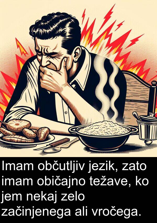 običajno: Imam občutljiv jezik, zato imam običajno težave, ko jem nekaj zelo začinjenega ali vročega.