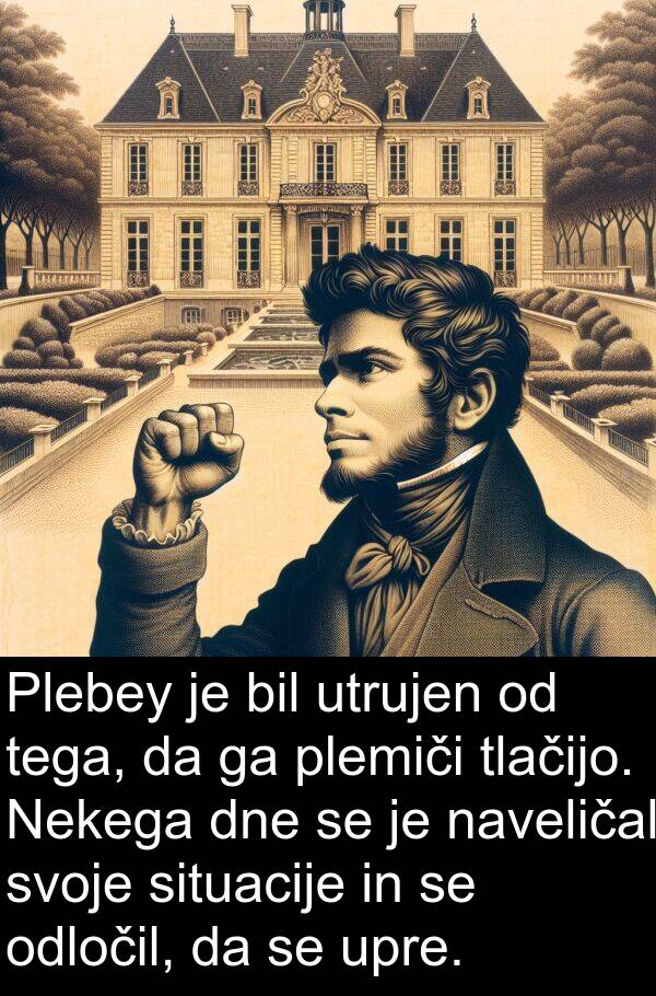 naveličal: Plebey je bil utrujen od tega, da ga plemiči tlačijo. Nekega dne se je naveličal svoje situacije in se odločil, da se upre.