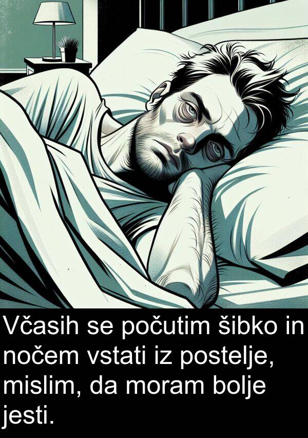 šibko: Včasih se počutim šibko in nočem vstati iz postelje, mislim, da moram bolje jesti.