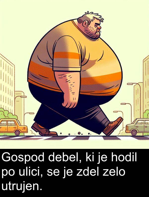 debel: Gospod debel, ki je hodil po ulici, se je zdel zelo utrujen.