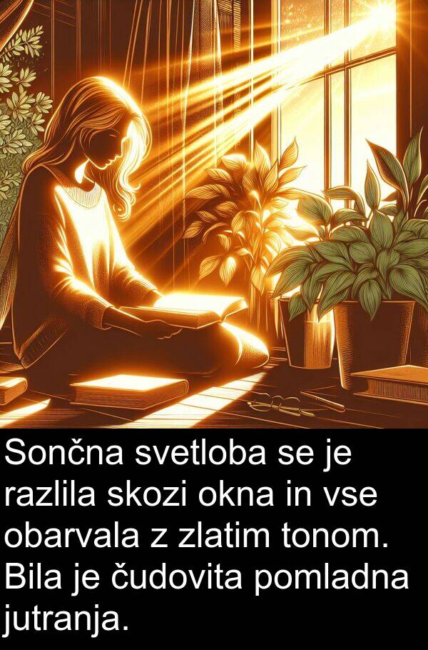 pomladna: Sončna svetloba se je razlila skozi okna in vse obarvala z zlatim tonom. Bila je čudovita pomladna jutranja.