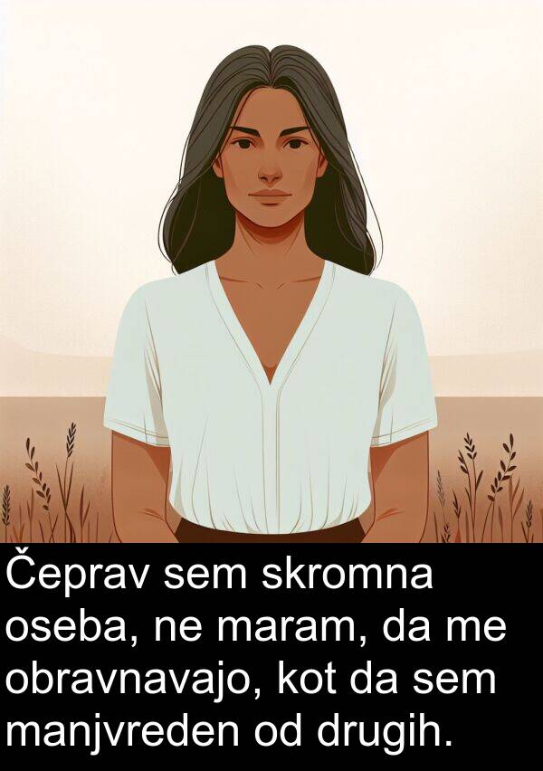 manjvreden: Čeprav sem skromna oseba, ne maram, da me obravnavajo, kot da sem manjvreden od drugih.