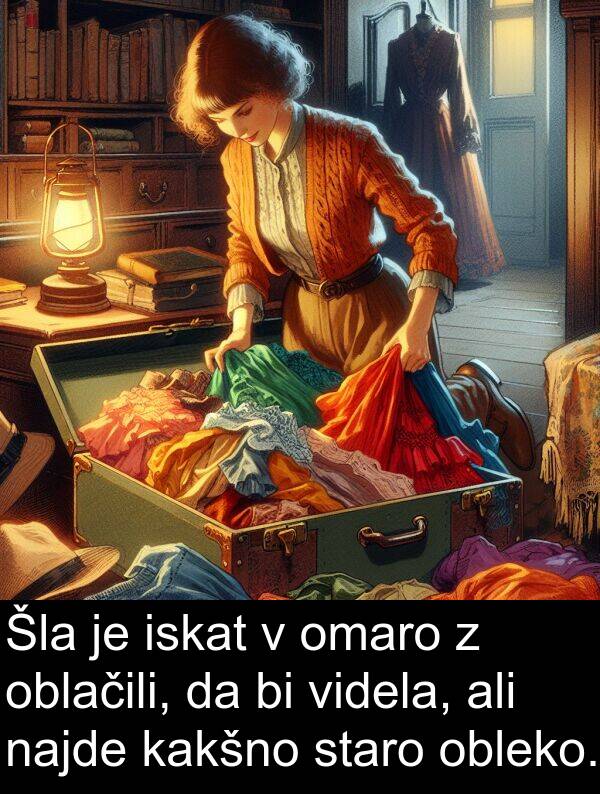 kakšno: Šla je iskat v omaro z oblačili, da bi videla, ali najde kakšno staro obleko.