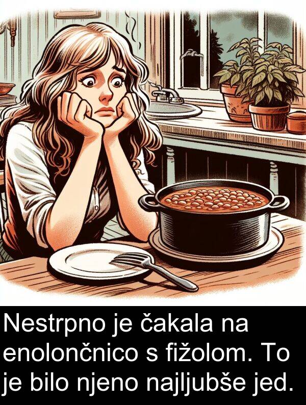 najljubše: Nestrpno je čakala na enolončnico s fižolom. To je bilo njeno najljubše jed.