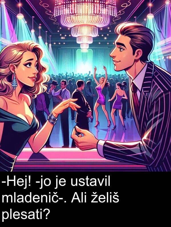 želiš: -Hej! -jo je ustavil mladenič-. Ali želiš plesati?