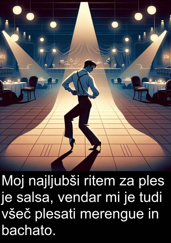 salsa: Moj najljubši ritem za ples je salsa, vendar mi je tudi všeč plesati merengue in bachato.